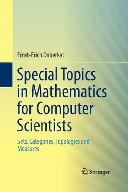 Special Topics in Mathematics for Computer Scientists: Sets, Categories, Topologies and Measures by Ernst-Erich Doberkat