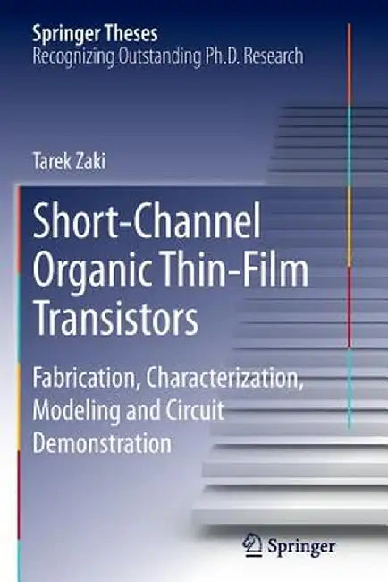 Short-Channel Organic Thin-Film Transistors: Fabrication, Characterization, Modeling and Circuit Demonstration by Tarek Zaki