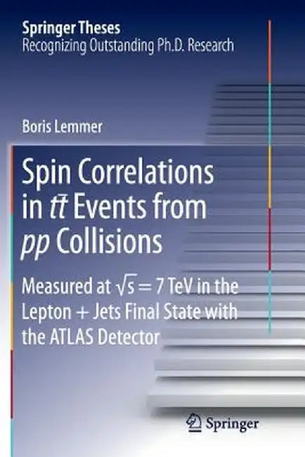 Spin Correlations in Tt Events from Pp Collisions: Measured at √s = 7 TeV in the Lepton+jets Final State with the Atlas Detector by Boris Lemmer