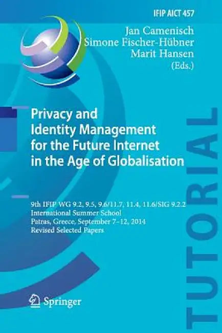 Privacy and Identity Management for the Future Internet in the Age of Globalisation: 9th Ifip Wg 9.2, 9.5, 9.6/11.7, 11.4, 11.6/Sig 9.2.2 Internationa by Jan Camenisch