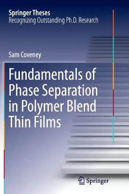 Fundamentals of Phase Separation in Polymer Blend Thin Films by Sam Coveney
