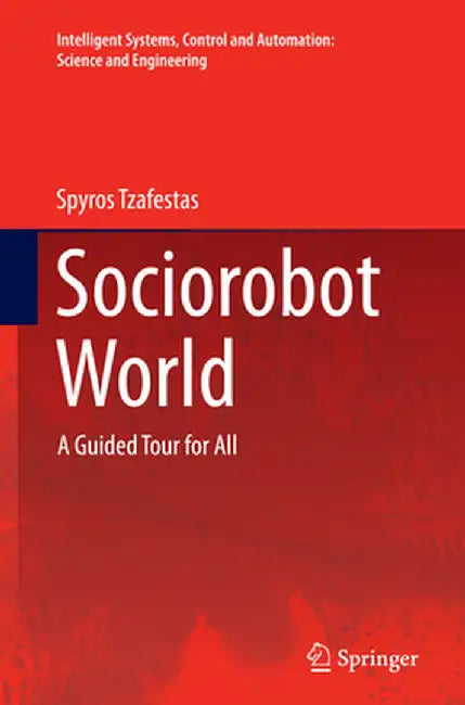 Sociorobot World: A Guided Tour for All by Spyros Tzafestas
