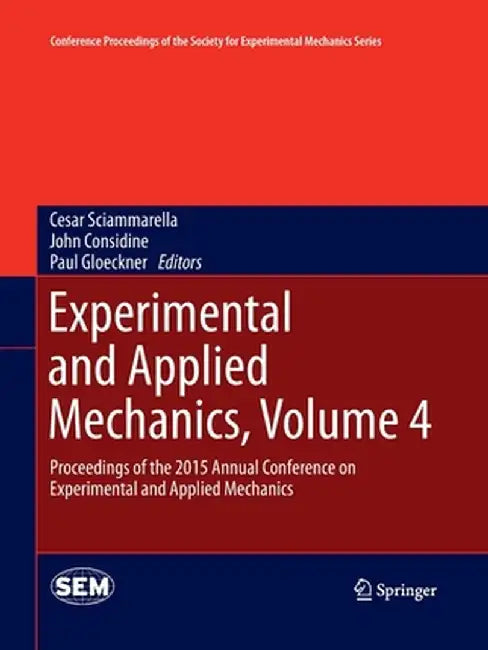 Experimental and Applied Mechanics, Volume 4: Proceedings of the 2015 Annual Conference on Experimental and Applied Mechanics by Cesar Sciammarella
