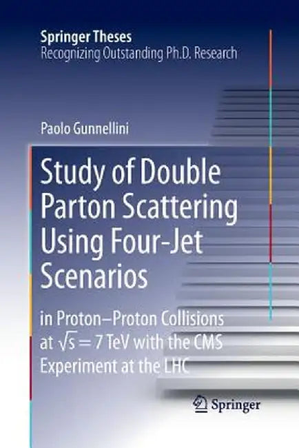 Study of Double Parton Scattering Using Four-Jet Scenarios: In Proton-Proton Collisions at Sqrt S = 7 TeV with the CMS Experiment at the Lhc by Paolo Gunnellini