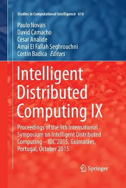 Intelligent Distributed Computing IX: Proceedings of the 9th International Symposium on Intelligent Distributed Computing - Idc'2015, Guimarães, Portu by Paulo Novais