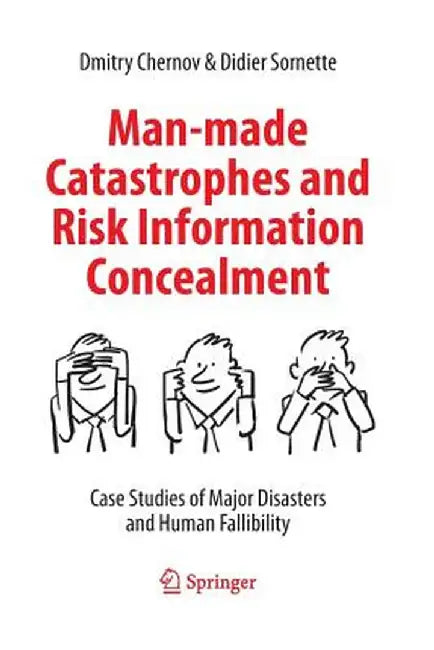 Man-Made Catastrophes and Risk Information Concealment: Case Studies of Major Disasters and Human Fallibility by Dmitry Chernov