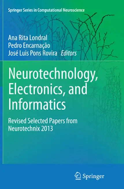 Neurotechnology, Electronics, and Informatics: Revised Selected Papers from Neurotechnix 2013 by Ana Rita Londral