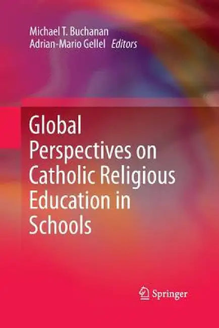 Global Perspectives on Catholic Religious Education in Schools by Michael T. Buchanan