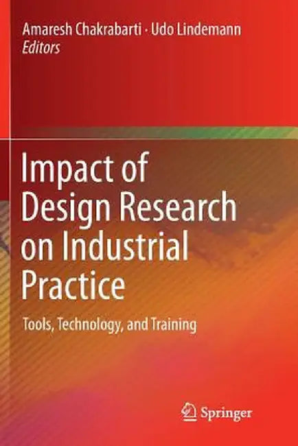 Impact of Design Research on Industrial Practice: Tools, Technology, and Training by Amaresh Chakrabarti