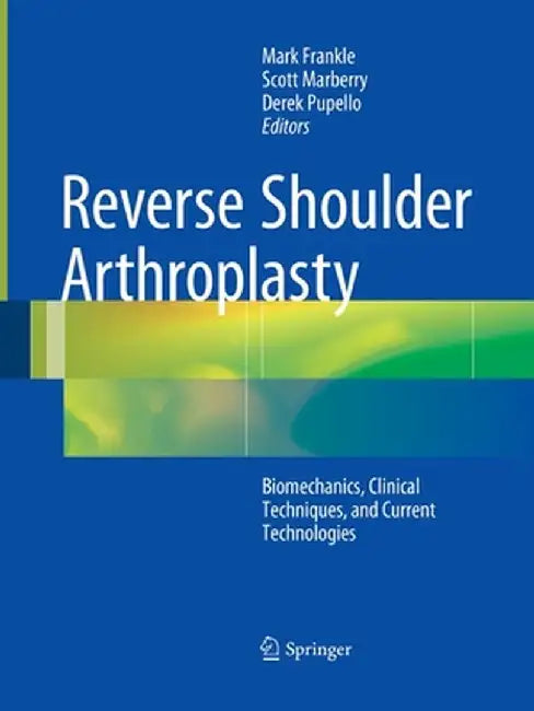 Reverse Shoulder Arthroplasty: Clinical Techniques and Devices by Mark Frankle