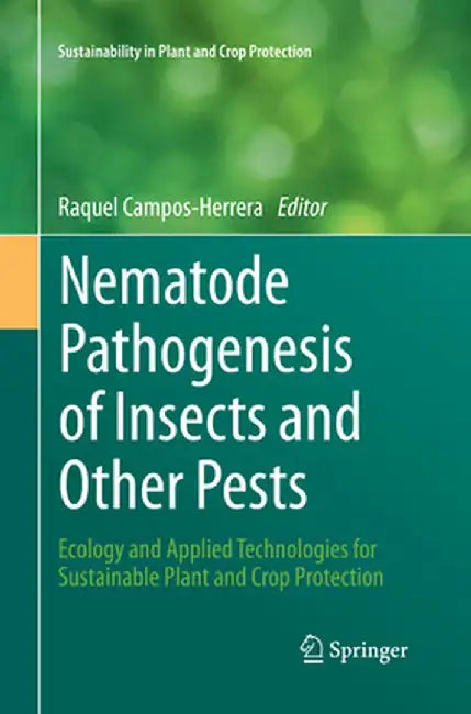 Nematode Pathogenesis of Insects and Other Pests: Ecology and Applied Technologies for Sustainable Plant and Crop Protection by Raquel Campos-Herrera