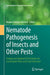 Nematode Pathogenesis of Insects and Other Pests: Ecology and Applied Technologies for Sustainable Plant and Crop Protection by Raquel Campos-Herrera