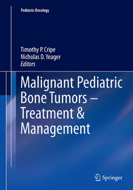 Malignant Pediatric Bone Tumors - Treatment & Management by Timothy P. Cripe