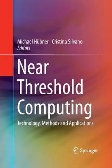 Near Threshold Computing: Technology, Methods and Applications by Michael Hübner