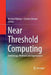 Near Threshold Computing: Technology, Methods and Applications by Michael Hübner