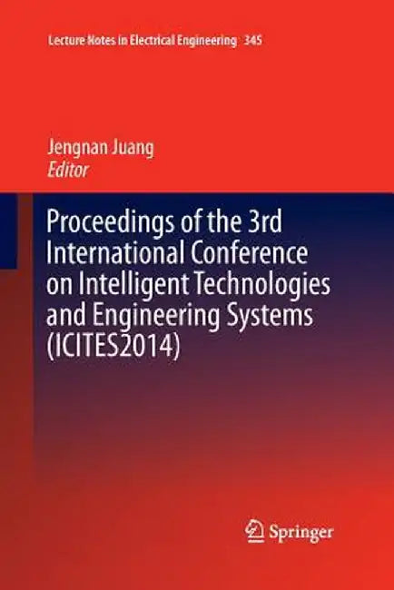 Proceedings of the 3rd International Conference on Intelligent Technologies and Engineering Systems (Icites2014) by Jengnan Juang