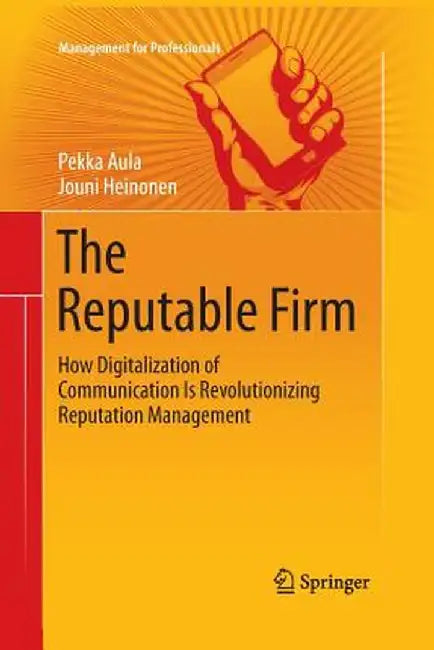 The Reputable Firm: How Digitalization of Communication Is Revolutionizing Reputation Management by Pekka Aula
