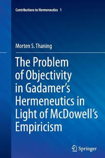 The Problem of Objectivity in Gadamer's Hermeneutics in Light of McDowell's Empiricism by Morten S. Thaning