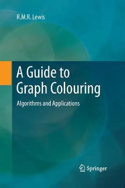 A Guide to Graph Colouring: Algorithms and Applications by R. M. R. Lewis