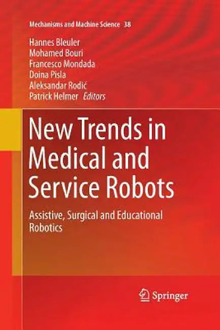 New Trends in Medical and Service Robots: Assistive, Surgical and Educational Robotics by Hannes Bleuler