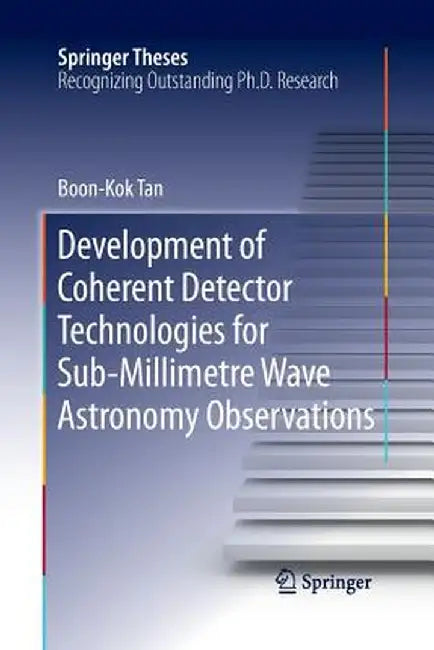 Development of Coherent Detector Technologies for Sub-Millimetre Wave Astronomy Observations by Boon Kok Tan