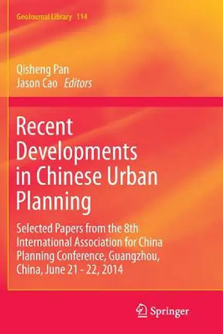 Recent Developments in Chinese Urban Planning: Selected Papers from the 8th International Association for China Planning Conference, Guangzhou, China, by Qisheng Pan