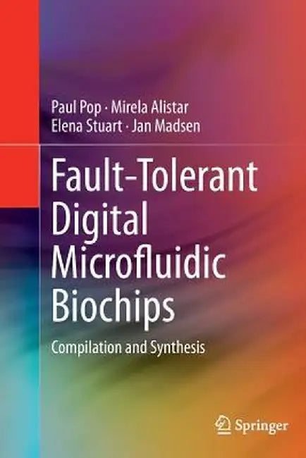 Fault-Tolerant Digital Microfluidic Biochips: Compilation and Synthesis by Paul Pop