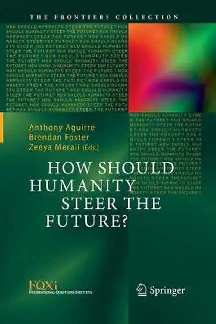 How Should Humanity Steer the Future? by Anthony Aguirre