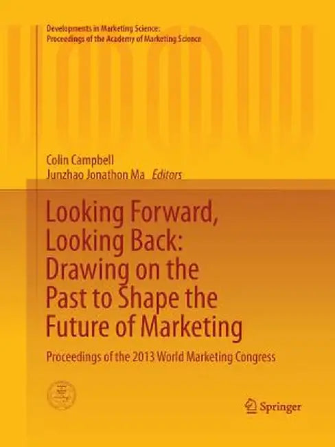 Looking Forward, Looking Back: Drawing on the Past to Shape the Future of Marketing: Proceedings of the 2013 World Marketing Congress by Colin Campbell