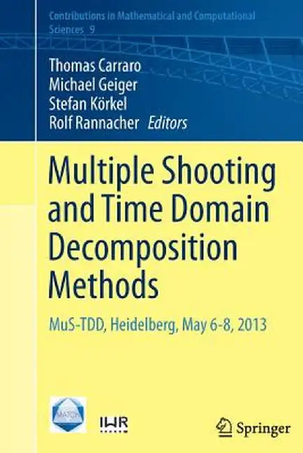 Multiple Shooting and Time Domain Decomposition Methods: Mus-Tdd, Heidelberg, May 6-8, 2013 by Thomas Carraro