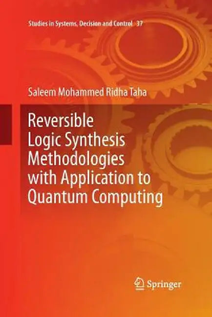 Reversible Logic Synthesis Methodologies with Application to Quantum Computing by Saleem Mohammed Ridha Taha