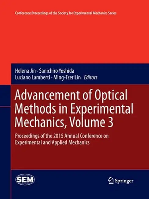 Advancement of Optical Methods in Experimental Mechanics, Volume 3: Proceedings of the 2015 Annual Conference on Experimental and Applied Mechanics by Helena Jin