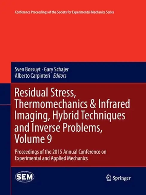 Residual Stress, Thermomechanics & Infrared Imaging, Hybrid Techniques and Inverse Problems, Volume 9: Proceedings of the 2015 Annual Conference on Ex by Sven Bossuyt