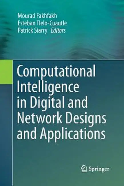 Computational Intelligence in Digital and Network Designs and Applications by Mourad Fakhfakh