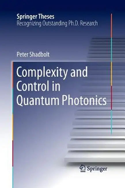 Complexity and Control in Quantum Photonics by Peter Shadbolt