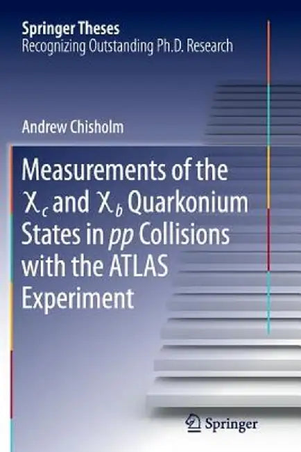 Measurements of the X C and X B Quarkonium States in Pp Collisions with the Atlas Experiment by Andrew Chisholm