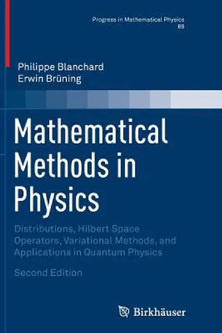 Mathematical Methods in Physics: Distributions, Hilbert Space Operators, Variational Methods, and Applications in Quantum Physics by Philippe Blanchard
