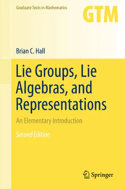 Lie Groups, Lie Algebras, and Representations: An Elementary Introduction by Brian Hall
