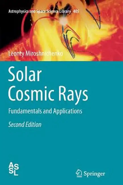 Solar Cosmic Rays: Fundamentals and Applications by Leonty Miroshnichenko