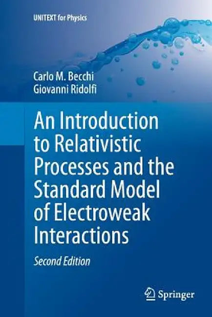 An Introduction to Relativistic Processes and the Standard Model of Electroweak Interactions by Carlo M. Becchi