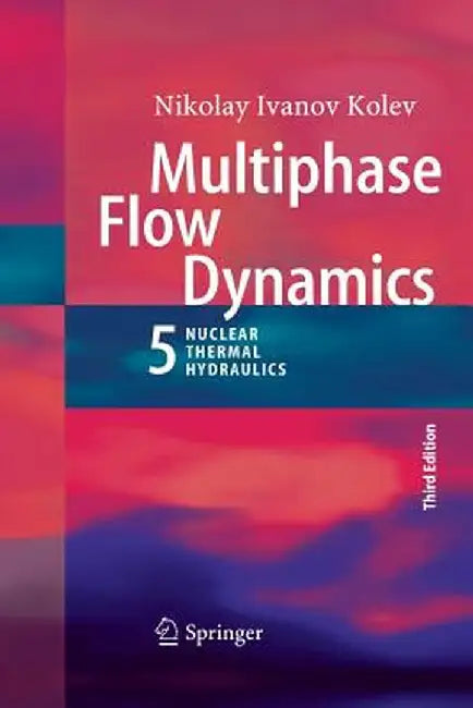Multiphase Flow Dynamics 5: Nuclear Thermal Hydraulics by Nikolay Ivanov Kolev