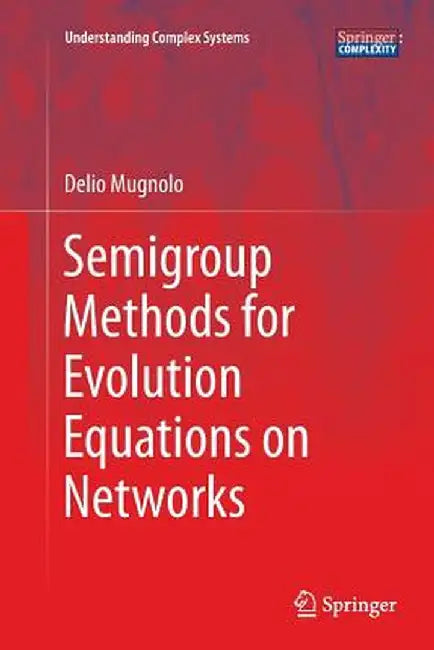 Semigroup Methods for Evolution Equations on Networks by Delio Mugnolo