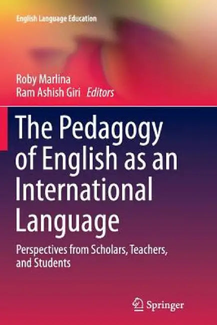The Pedagogy of English as an International Language: Perspectives from Scholars, Teachers, and Students by Roby Marlina