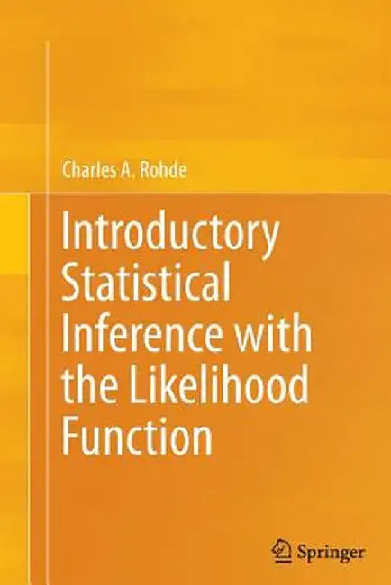 Introductory Statistical Inference with the Likelihood Function by Charles A. Rohde