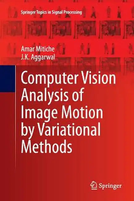 Computer Vision Analysis of Image Motion by Variational Methods by Amar Mitiche