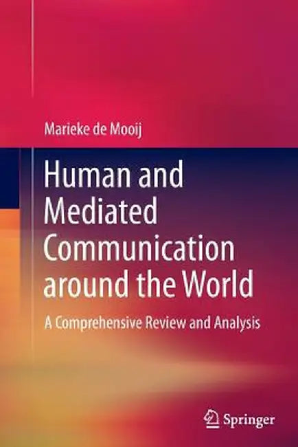 Human and Mediated Communication Around the World: A Comprehensive Review and Analysis by Marieke K. De Mooij