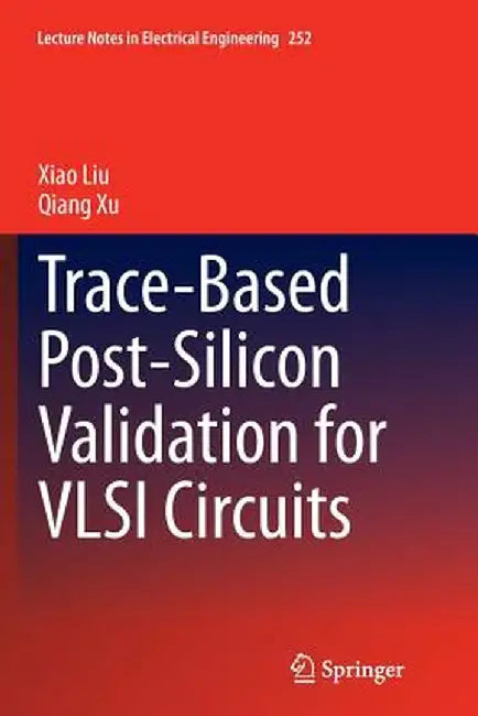 Trace-Based Post-Silicon Validation for VLSI Circuits by Xiao Liu