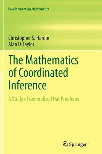 The Mathematics of Coordinated Inference: A Study of Generalized Hat Problems by Christopher S. Hardin