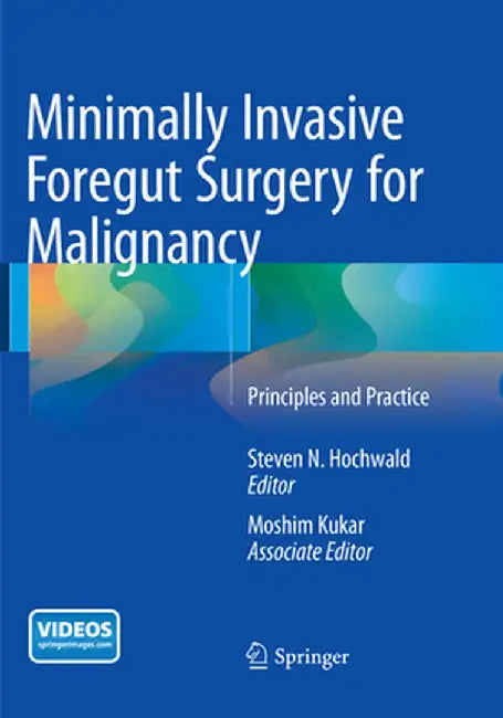 Minimally Invasive Foregut Surgery for Malignancy: Principles and Practice by Steven N. Hochwald