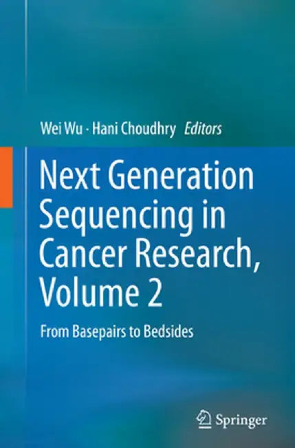 Next Generation Sequencing in Cancer Research, Volume 2: From Basepairs to Bedsides by Wei Wu